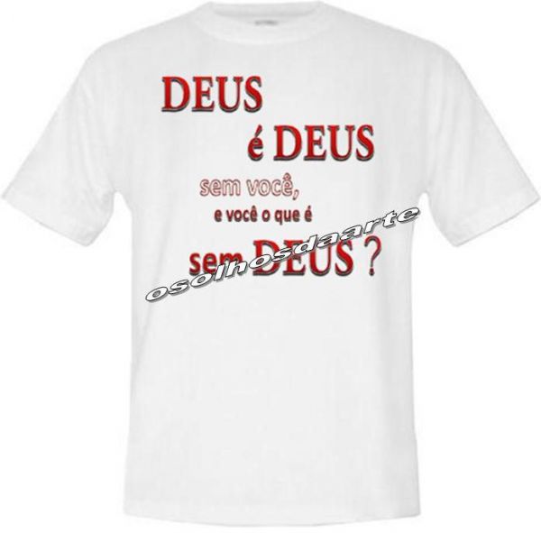 Camisa Deus é Deus sem você, e você o que é sem Deus?